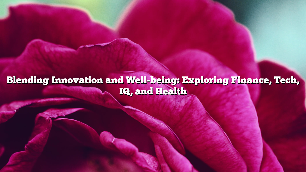 Blending Innovation and Well-being: Exploring Finance, Tech, IQ, and Health