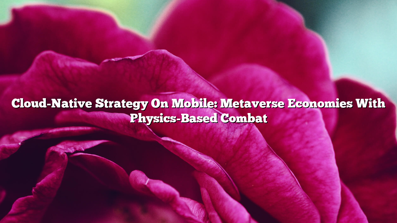 Cloud-Native Strategy On Mobile: Metaverse Economies With Physics-Based Combat