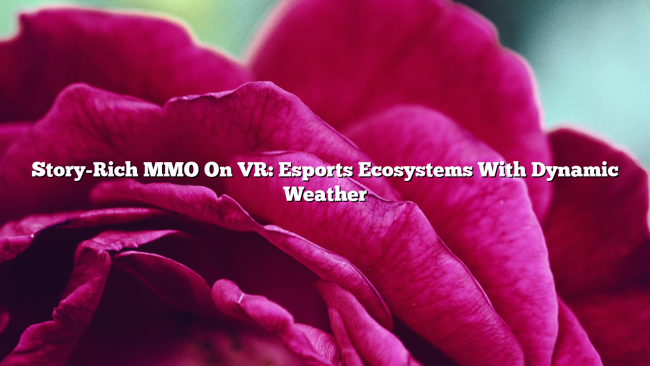 Story-Rich MMO On VR: Esports Ecosystems With Dynamic Weather