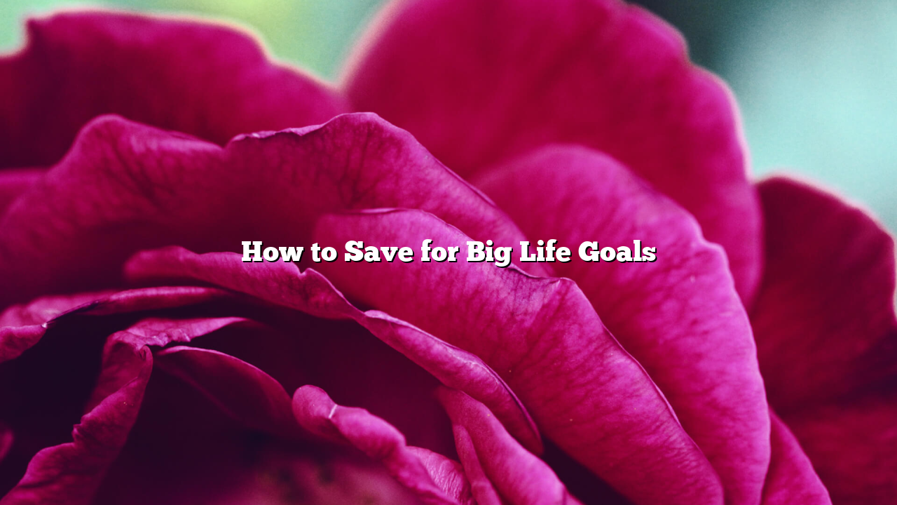 How to Save for Big Life Goals