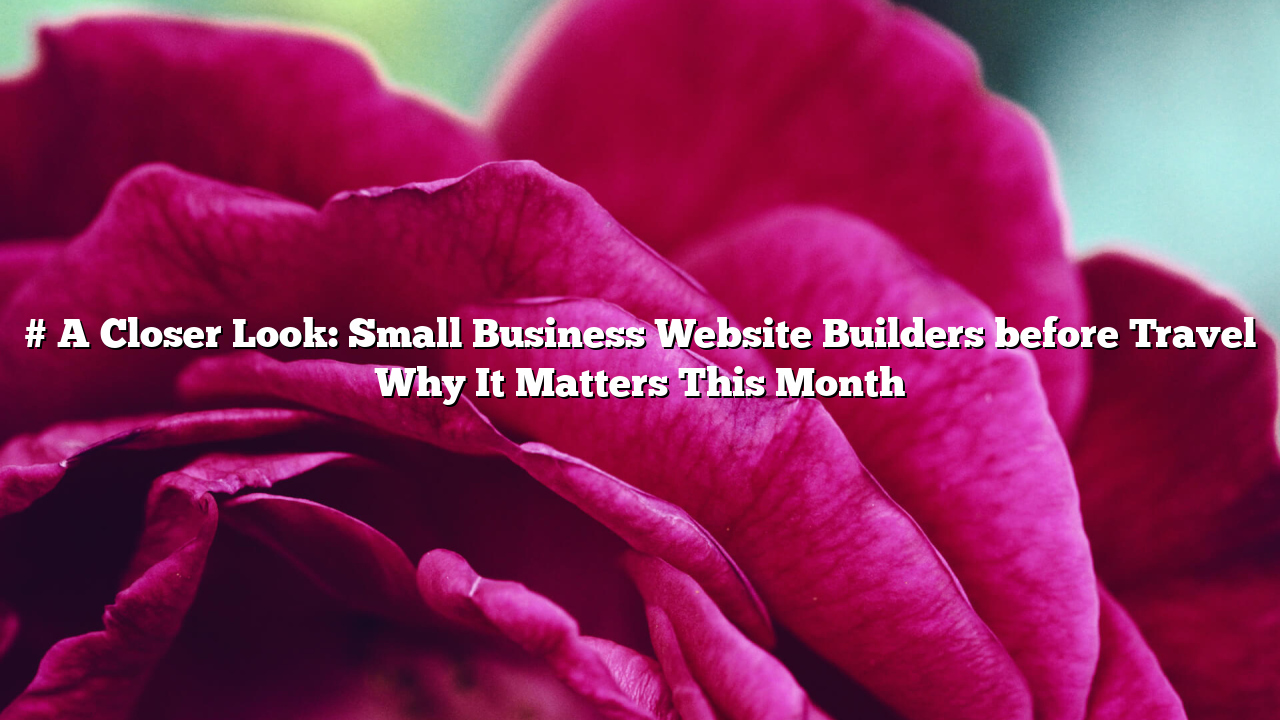 # A Closer Look: Small Business Website Builders before Travel Why It Matters This Month