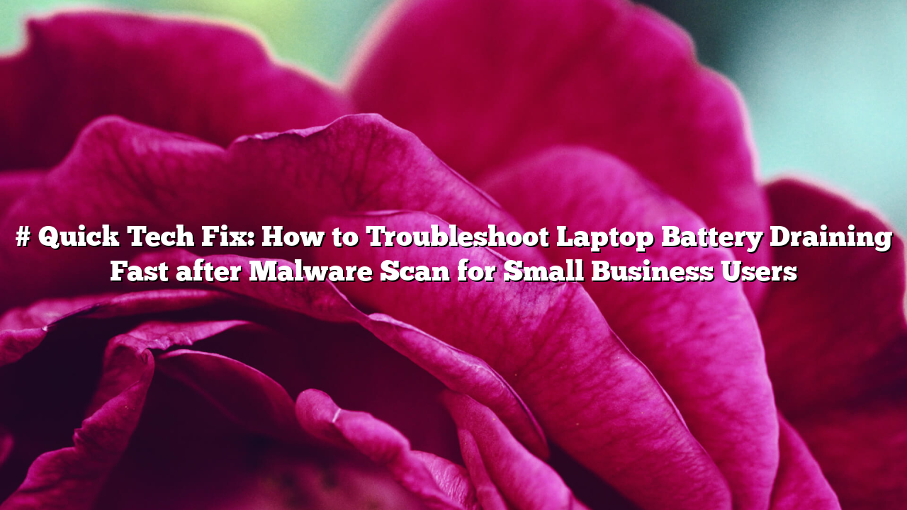 # Quick Tech Fix: How to Troubleshoot Laptop Battery Draining Fast after Malware Scan for Small Business Users