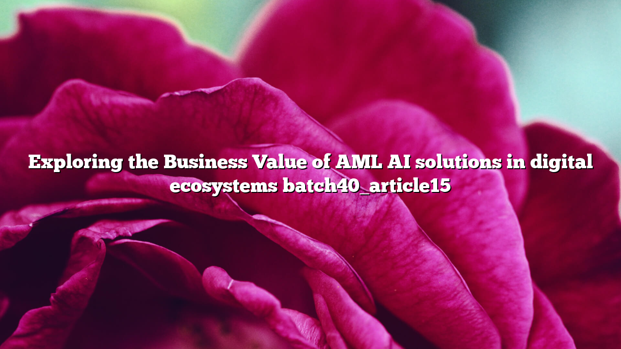 Exploring the Business Value of AML AI solutions in digital ecosystems batch40_article15