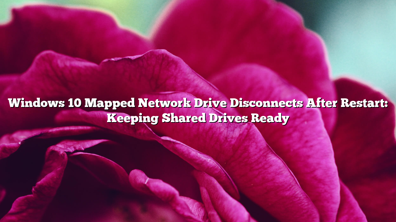 Windows 10 Mapped Network Drive Disconnects After Restart: Keeping Shared Drives Ready